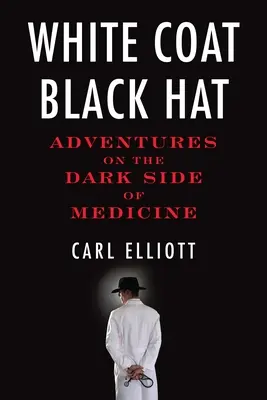 Bata blanca, sombrero negro: Aventuras en el lado oscuro de la medicina - White Coat, Black Hat: Adventures on the Dark Side of Medicine