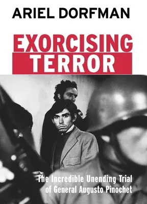 Exorcizar el terror: El Increíble Juicio Interminable al General Augusto Pinochet - Exorcising Terror: The Incredible Unending Trial of General Augusto Pinochet