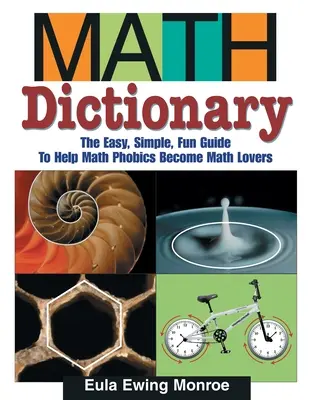 Diccionario de Matemáticas: La Guía Fácil, Sencilla y Divertida para Ayudar a los Fóbicos a las Matemáticas a Convertirse en Amantes de las Matemáticas - Math Dictionary: The Easy, Simple, Fun Guide to Help Math Phobics Become Math Lovers