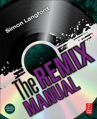 El manual de la remezcla: El arte y la ciencia de remezclar música dance con Logic - The Remix Manual: The Art and Science of Dance Music Remixing with Logic
