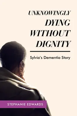 Morir sin dignidad sin saberlo - La historia de la demencia de Sylvia - Unknowingly Dying Without Dignity - Sylvia's Dementia Story