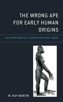 El simio equivocado para los primeros orígenes humanos: El chimpancé como modelo ancestral sesgado - The Wrong Ape for Early Human Origins: The Chimpanzee as a Skewed Ancestral Model