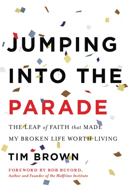 Saltando al desfile: El salto de fe que hizo que mi vida rota mereciera la pena ser vivida - Jumping Into the Parade: The Leap of Faith That Made My Broken Life Worth Living