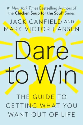 Atrévete a ganar: La guía para conseguir lo que quieres en la vida - Dare to Win: The Guide to Getting What You Want Out of Life