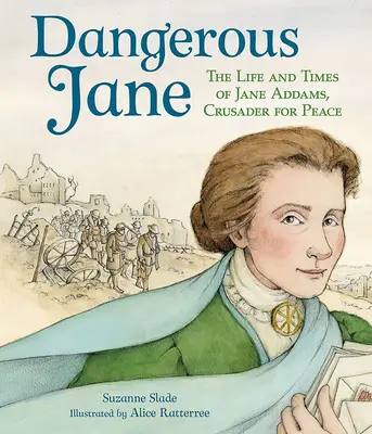 Jane la peligrosa: Vida y época de Jane Addams, defensora de la paz - Dangerous Jane: ?The Life and Times of Jane Addams, Crusader for Peace