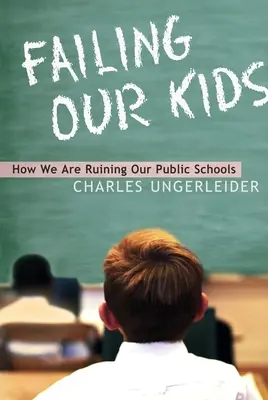 El fracaso de nuestros hijos: Cómo estamos arruinando nuestras escuelas públicas - Failing Our Kids: How We Are Ruining Our Public Schools