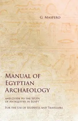 Manual de arqueología egipcia y guía para el estudio de las antigüedades de Egipto - Para uso de estudiantes y viajeros - Manual of Egyptian Archaeology and Guide to the Study of Antiquities in Egypt - For the Use of Students and Travellers