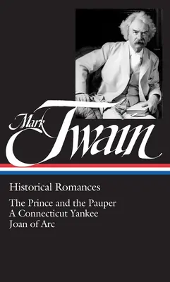 Mark Twain: Romances históricos (Loa #71): El príncipe y el mendigo / Un yanqui de Connecticut en la corte del rey Arturo / Recuerdos personales de Juana de - Mark Twain: Historical Romances (Loa #71): The Prince and the Pauper / A Connecticut Yankee in King Arthur's Court / Personal Recollections of Joan of