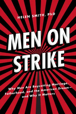 Hombres en huelga: Por qué los hombres están boicoteando el matrimonio, la paternidad y el sueño americano - y por qué importa - Men on Strike: Why Men Are Boycotting Marriage, Fatherhood, and the American Dream - And Why It Matters