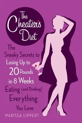 La dieta del tramposo: Los secretos furtivos para perder hasta 20 libras en 8 semanas comiendo (y bebiendo) todo lo que te gusta - The Cheater's Diet: The Sneaky Secrets to Losing Up to 20 Pounds in 8 Weeks Eating (and Drinking) Everything You Love