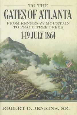 A las puertas de Atlanta: De Kennesaw Mountain a Peach Tree Creek, del 1 al 19 de julio de 1864 - To the Gates of Atlanta: From Kennesaw Mountain to Peach Tree Creek, 1-19 July 1864