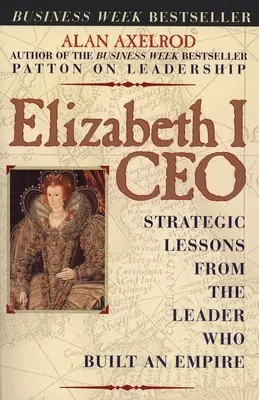 Isabel I CEO: Lecciones estratégicas de la líder que construyó un imperio - Elizabeth I CEO: Strategic Lessons from the Leader Who Built an Empire