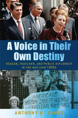 A Voice in Their Own Destiny: Reagan, Thatcher y la diplomacia pública en la década nuclear de 1980 - A Voice in Their Own Destiny: Reagan, Thatcher, and Public Diplomacy in the Nuclear 1980s