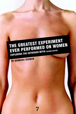 El mayor experimento jamás realizado con mujeres: Destruyendo el mito del estrógeno - The Greatest Experiment Ever Performed on Women: Exploding the Estrogen Myth