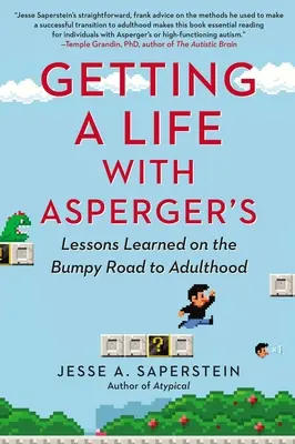 Conseguir una vida con Asperger: Lecciones aprendidas en el accidentado camino hacia la edad adulta - Getting a Life with Asperger's: Lessons Learned on the Bumpy Road to Adulthood