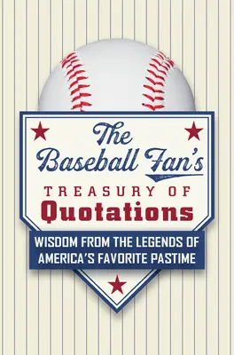 El tesoro de citas del aficionado al béisbol: Sabiduría de las leyendas del pasatiempo favorito de Estados Unidos - The Baseball Fan's Treasury of Quotations: Wisdom from the Legends of America's Favorite Pastime