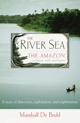 El Amazonas en la historia, el mito y la leyenda - River Sea - The Amazon in History, Myth, and Legend