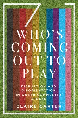 Quién sale a jugar: Disrupción y desorientación en los deportes de la comunidad queer - Who's Coming Out to Play: Disruption and Disorientation in Queer Community Sports