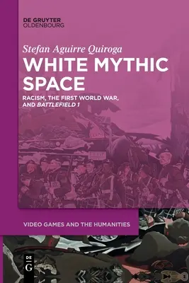 El espacio mítico blanco: Racismo, Primera Guerra Mundial y >Battlefield 1 - White Mythic Space: Racism, the First World War, and >Battlefield 1