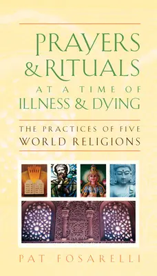 Oraciones y rituales en tiempos de enfermedad y muerte: Las prácticas de cinco religiones del mundo - Prayers & Rituals at a Time of Illness & Dying: The Practices of Five World Religions