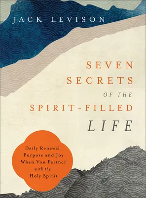 Siete secretos de la vida llena del Espíritu: Renovación diaria, propósito y alegría cuando te asocias con el Espíritu Santo - Seven Secrets of the Spirit-Filled Life: Daily Renewal, Purpose and Joy When You Partner with the Holy Spirit