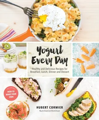 Yogur todos los días: Recetas Saludables y Deliciosas para el Desayuno, la Comida, la Cena y el Postre: Un libro de cocina - Yogurt Every Day: Healthy and Delicious Recipes for Breakfast, Lunch, Dinner and Dessert: A Cookbook