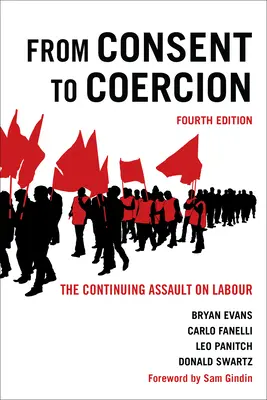 Del consentimiento a la coacción: El continuo asalto al trabajo, cuarta edición - From Consent to Coercion: The Continuing Assault on Labour, Fourth Edition