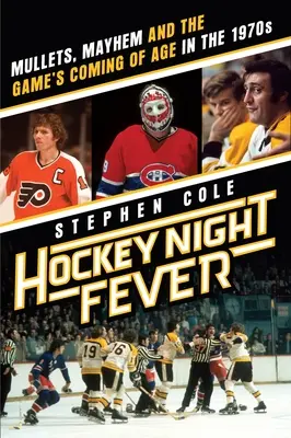 Hockey Night Fever: Mullets, Mayhem and the Game's Coming of Age in the 1970s (Salmonetes, caos y la mayoría de edad del juego en la década de 1970) - Hockey Night Fever: Mullets, Mayhem and the Game's Coming of Age in the 1970s