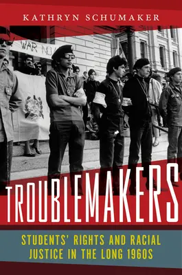 Alborotadores: Derechos de los estudiantes y justicia racial en la larga década de 1960 - Troublemakers: Students' Rights and Racial Justice in the Long 1960s