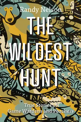 La caza más salvaje: Historias reales de guardas de caza y cazadores furtivos - The Wildest Hunt: True Stories of Game Wardens and Poachers