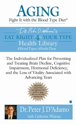 Envejecimiento: Combátalo con la Dieta para el Grupo Sanguíneo: El Plan Individualizado para Prevenir y Tratar el Deterioro Cerebral, la Deficiencia Hormonal D y la Pérdida de - Aging: Fight It with the Blood Type Diet: The Individualized Plan for Preventing and Treating Brain Impairment, Hormonal D Eficiency, and the Loss of