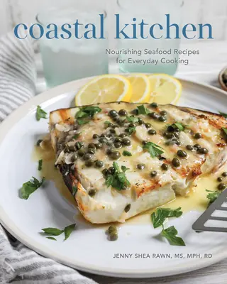 Cocina Costera: Recetas de marisco para cocinar a diario - Coastal Kitchen: Nourishing Seafood Recipes for Everyday Cooking