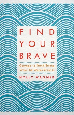 Encuentra a tu valiente: Coraje para mantenerse fuerte cuando las olas chocan - Find Your Brave: Courage to Stand Strong When the Waves Crash in