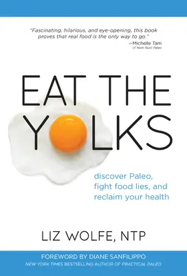 Cómete las yemas: Descubre Paleo, lucha contra las mentiras alimentarias y recupera tu salud - Eat the Yolks: Discover Paleo, Fight Food Lies, and Reclaim Your Health