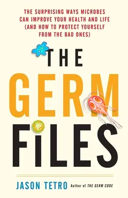 The Germ Files: Las sorprendentes maneras en que los microbios pueden mejorar tu salud y tu vida (y cómo protegerte de los malos) - The Germ Files: The Surprising Ways Microbes Can Improve Your Health and Life (and How to Protect Yourself from the Bad Ones)