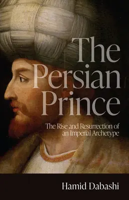 El príncipe persa: auge y resurrección de un arquetipo imperial - The Persian Prince: The Rise and Resurrection of an Imperial Archetype