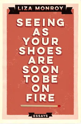 Seeing As Your Shoes Are Soon to be on Fire: Ensayos - Seeing As Your Shoes Are Soon to be on Fire: Essays