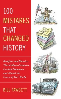 100 errores que cambiaron la Historia: Fracasos y errores garrafales que derrumbaron imperios, hundieron economías y alteraron el curso de nuestro mundo. - 100 Mistakes That Changed History: Backfires and Blunders That Collapsed Empires, Crashed Economies, and Altered the Course of Our World