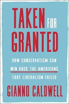 Taken for Granted: Cómo el conservadurismo puede recuperar a los estadounidenses a los que el liberalismo les falló - Taken for Granted: How Conservatism Can Win Back the Americans That Liberalism Failed