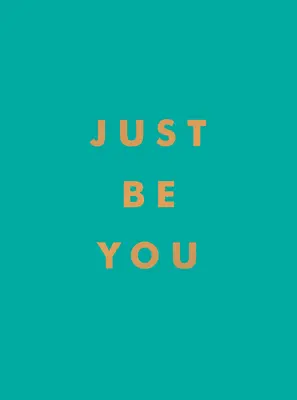 Sé tú mismo: Citas inspiradoras y afirmaciones asombrosas para mantenerte fiel a ti mismo - Just Be You: Inspirational Quotes and Awesome Affirmations for Staying True to Yourself