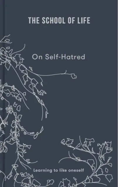 La escuela de la vida: Sobre el odio a uno mismo: Aprender a gustarse a uno mismo - The School of Life: On Self Hatred: Learning to Like Oneself