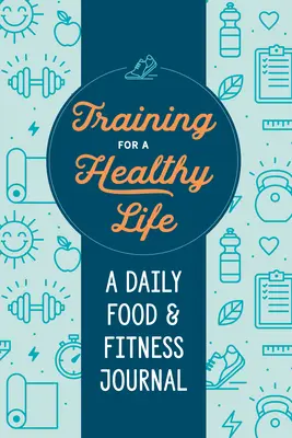 Entrenamiento para una vida sana: Diario de alimentación y ejercicio físico - Training for a Healthy Life: A Daily Food and Fitness Journal