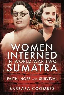 Mujeres internadas en Sumatra durante la Segunda Guerra Mundial: Fe, esperanza y supervivencia - Women Interned in World War Two Sumatra: Faith, Hope and Survival