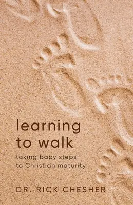 Aprendiendo a caminar: Dando pequeños pasos hacia la madurez cristiana - Learning To Walk: Taking Baby Steps To Christian Maturity