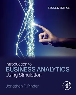 Introduction to Business Analytics Using Simulation (Pinder Jonathan P. (School of Management Wake Forest University Winston-Salem NC USA))
