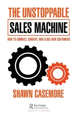 La imparable máquina de ventas: Cómo conectar, convertir y cerrar nuevos clientes - The Unstoppable Sales Machine: How to Connect, Convert, and Close New Customers