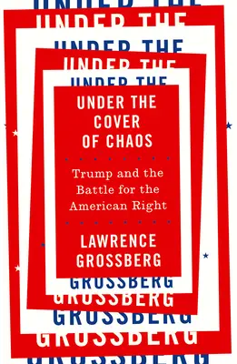 Bajo el manto del caos: Trump y la batalla por la derecha estadounidense - Under the Cover of Chaos: Trump and the Battle for the American Right