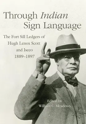 A través del lenguaje de signos indio: Los libros de contabilidad de Fort Sill de Hugh Lenox Scott e Iseeo, 1889-1897 - Through Indian Sign Language: The Fort Sill Ledgers of Hugh Lenox Scott and Iseeo, 1889-1897