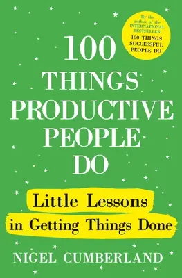 100 cosas que hace la gente productiva: Pequeñas lecciones sobre cómo hacer las cosas - 100 Things Productive People Do: Little Lessons in Getting Things Done