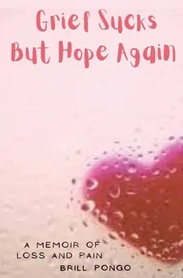Grief Sucks But Hope Again: A Memoir of Loss and Pain